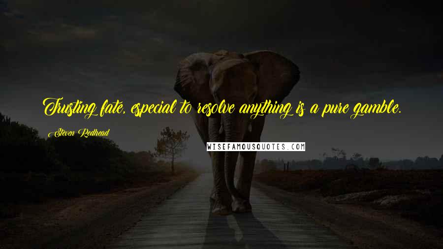 Steven Redhead Quotes: Trusting fate, especial to resolve anything is a pure gamble.