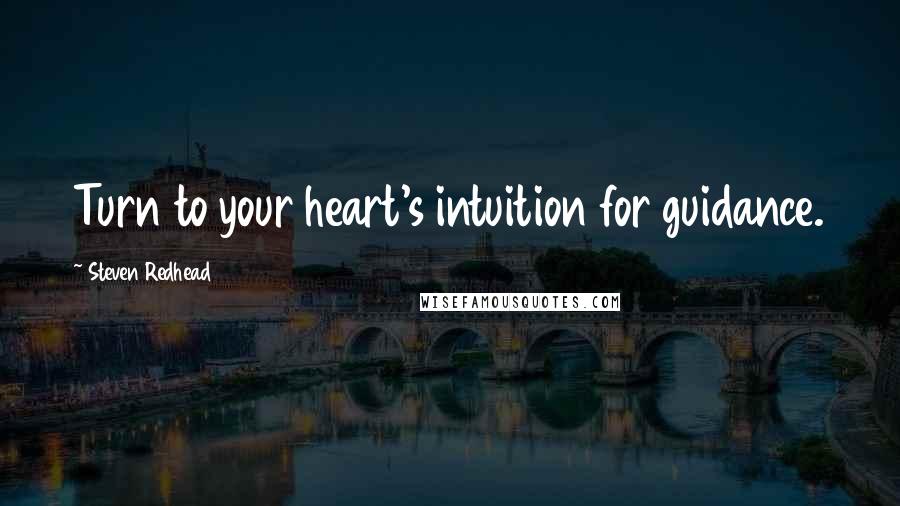 Steven Redhead Quotes: Turn to your heart's intuition for guidance.