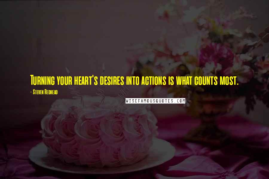 Steven Redhead Quotes: Turning your heart's desires into actions is what counts most.