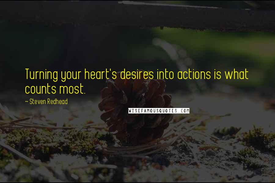 Steven Redhead Quotes: Turning your heart's desires into actions is what counts most.