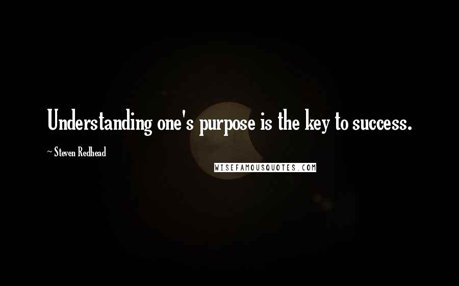 Steven Redhead Quotes: Understanding one's purpose is the key to success.