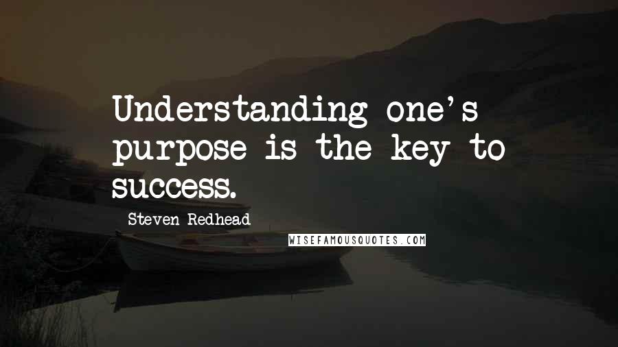 Steven Redhead Quotes: Understanding one's purpose is the key to success.