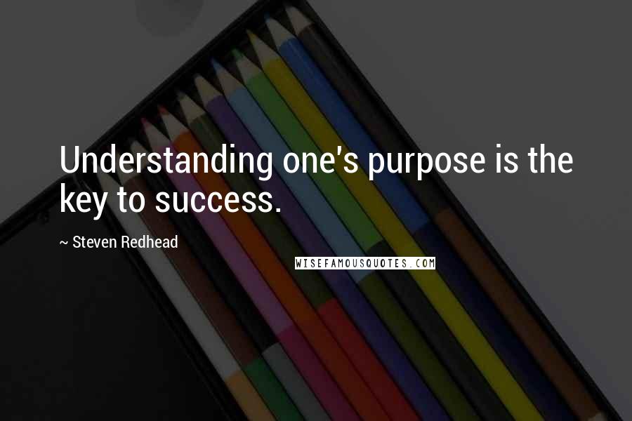 Steven Redhead Quotes: Understanding one's purpose is the key to success.