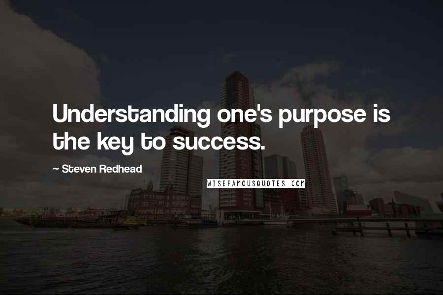 Steven Redhead Quotes: Understanding one's purpose is the key to success.