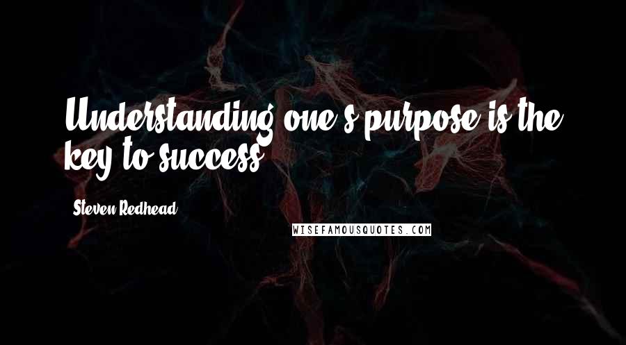 Steven Redhead Quotes: Understanding one's purpose is the key to success.