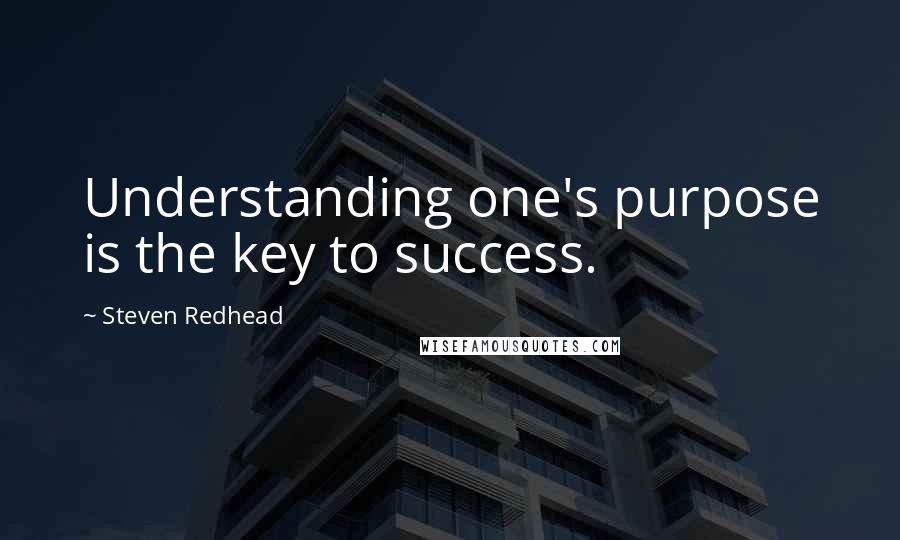 Steven Redhead Quotes: Understanding one's purpose is the key to success.