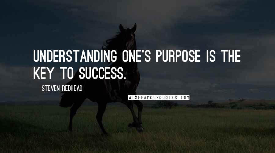 Steven Redhead Quotes: Understanding one's purpose is the key to success.