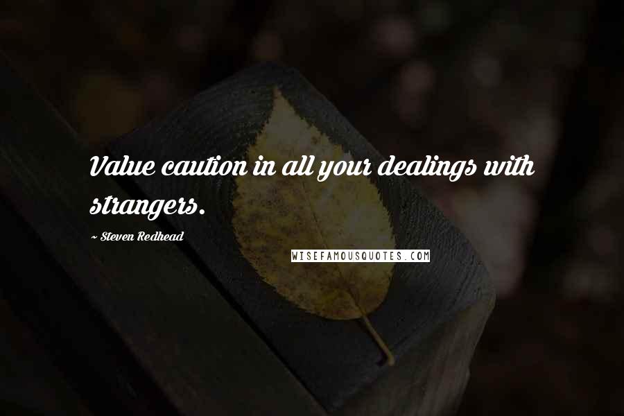Steven Redhead Quotes: Value caution in all your dealings with strangers.