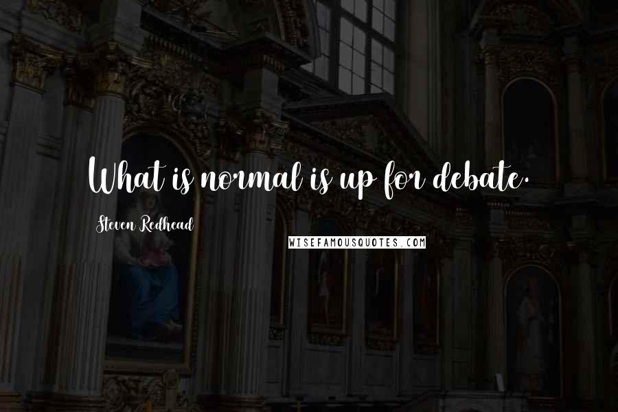 Steven Redhead Quotes: What is normal is up for debate.
