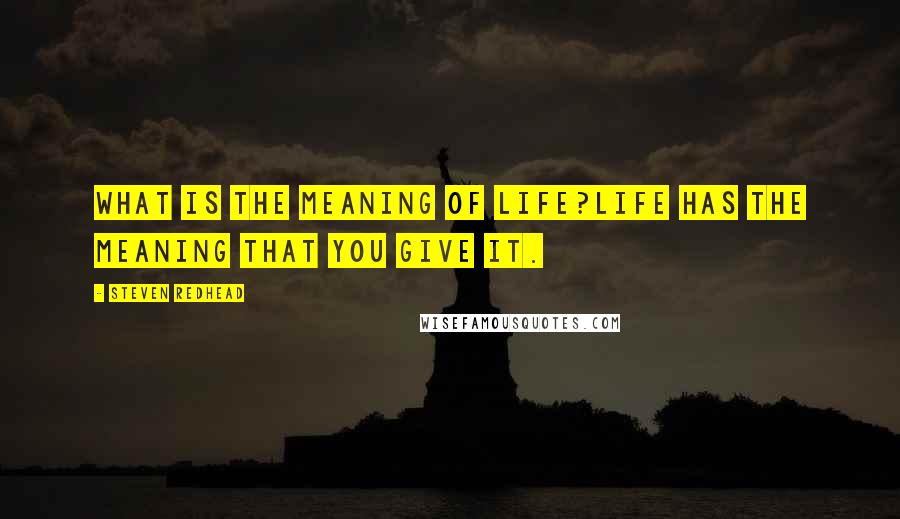 Steven Redhead Quotes: What is the meaning of life?Life has the meaning that you give it.