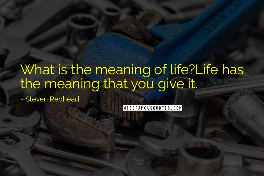 Steven Redhead Quotes: What is the meaning of life?Life has the meaning that you give it.