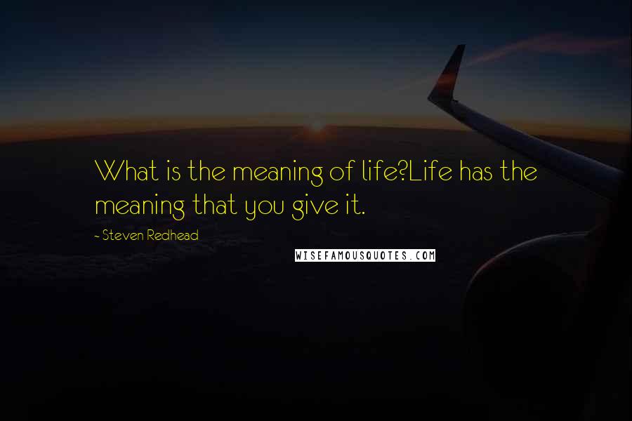 Steven Redhead Quotes: What is the meaning of life?Life has the meaning that you give it.