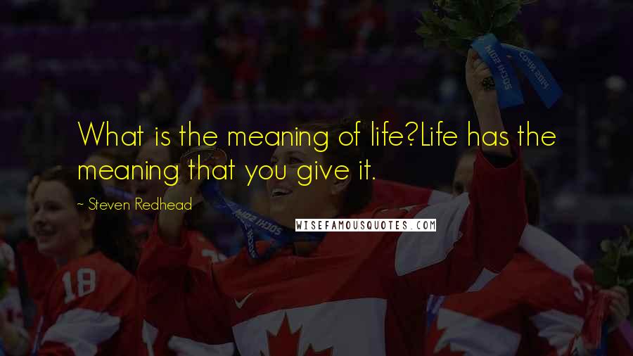 Steven Redhead Quotes: What is the meaning of life?Life has the meaning that you give it.