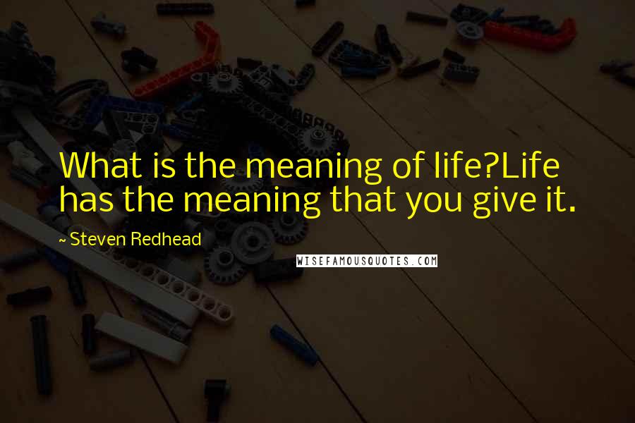 Steven Redhead Quotes: What is the meaning of life?Life has the meaning that you give it.