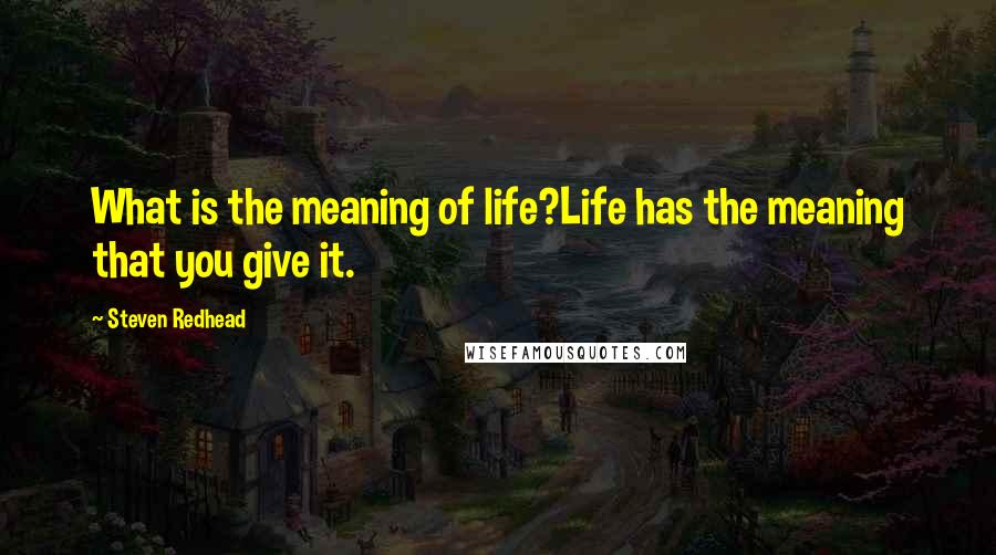 Steven Redhead Quotes: What is the meaning of life?Life has the meaning that you give it.