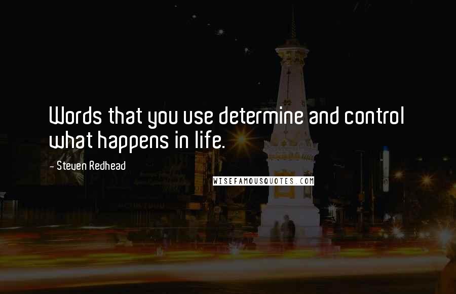 Steven Redhead Quotes: Words that you use determine and control what happens in life.