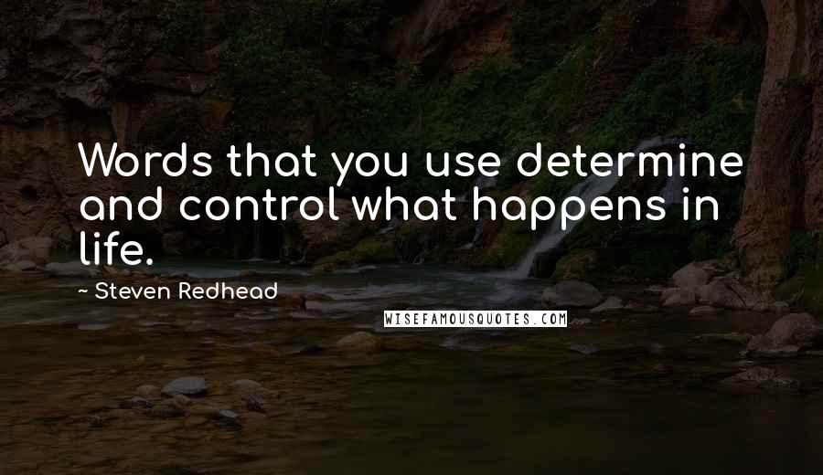 Steven Redhead Quotes: Words that you use determine and control what happens in life.