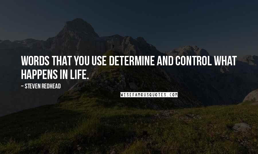 Steven Redhead Quotes: Words that you use determine and control what happens in life.