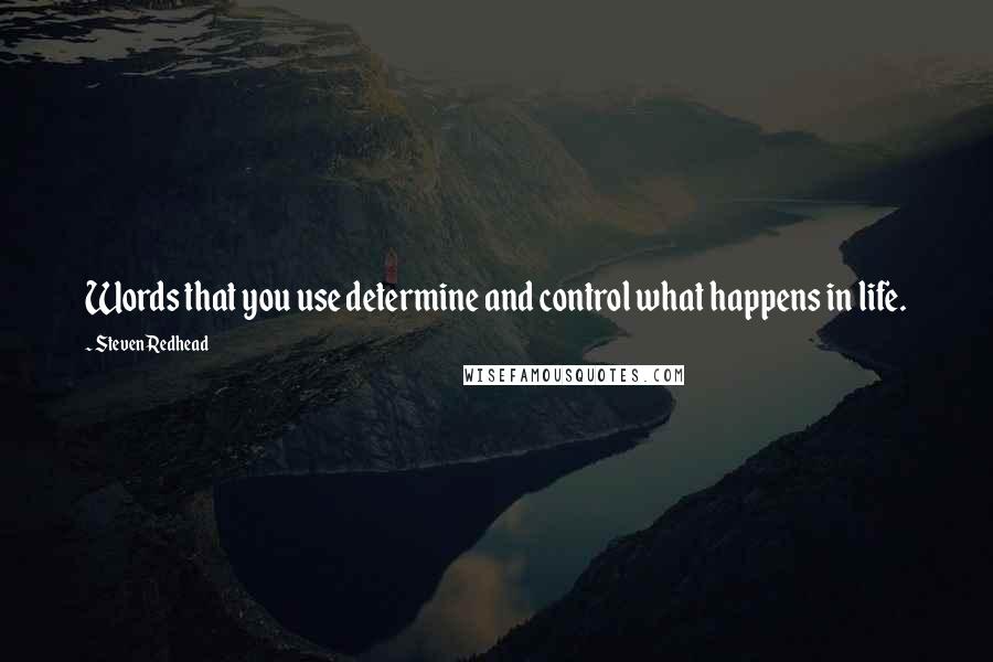 Steven Redhead Quotes: Words that you use determine and control what happens in life.