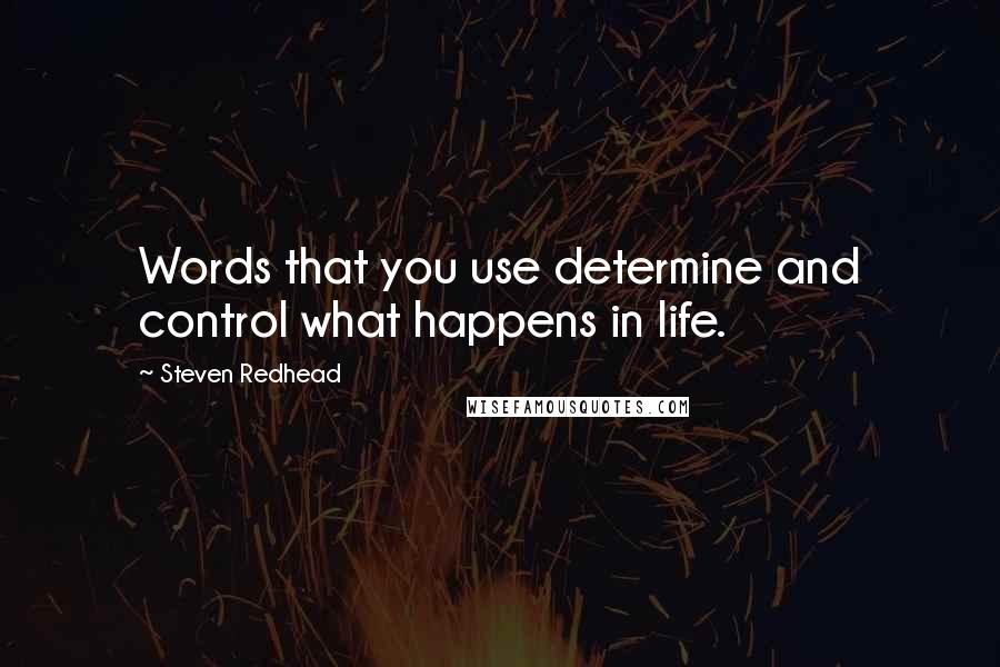 Steven Redhead Quotes: Words that you use determine and control what happens in life.