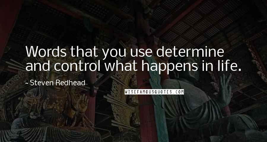 Steven Redhead Quotes: Words that you use determine and control what happens in life.