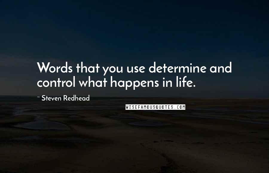 Steven Redhead Quotes: Words that you use determine and control what happens in life.