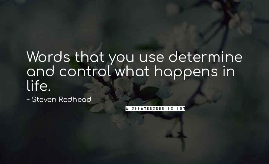 Steven Redhead Quotes: Words that you use determine and control what happens in life.