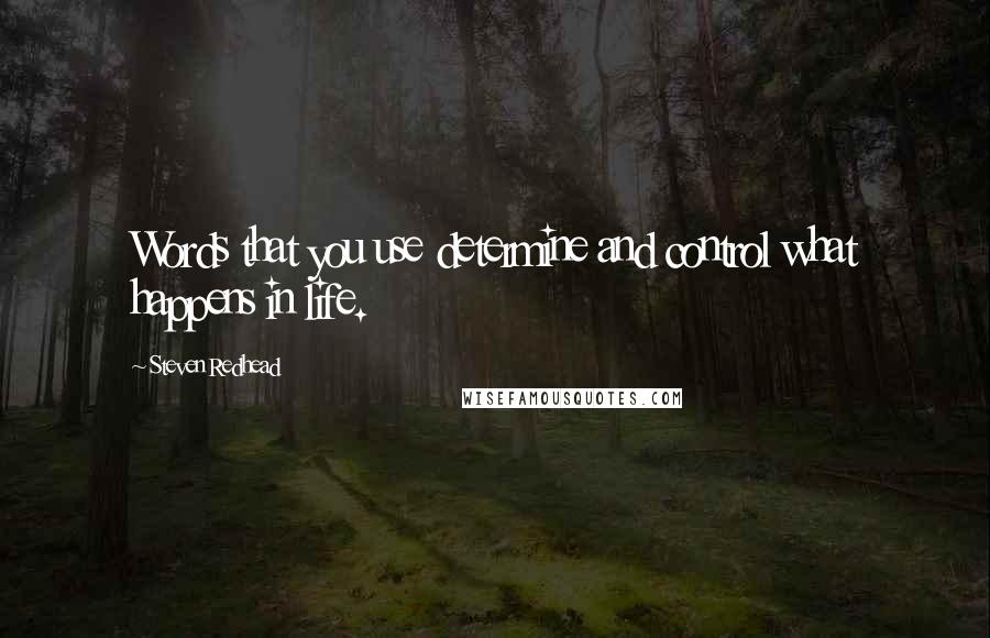 Steven Redhead Quotes: Words that you use determine and control what happens in life.