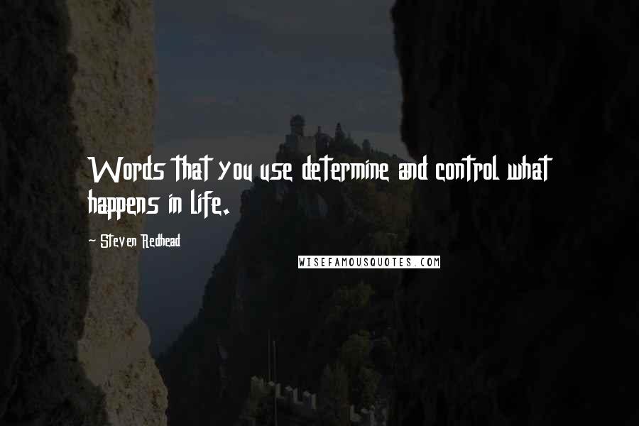 Steven Redhead Quotes: Words that you use determine and control what happens in life.