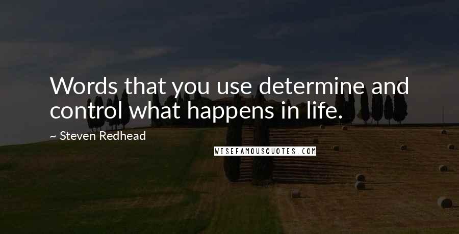 Steven Redhead Quotes: Words that you use determine and control what happens in life.