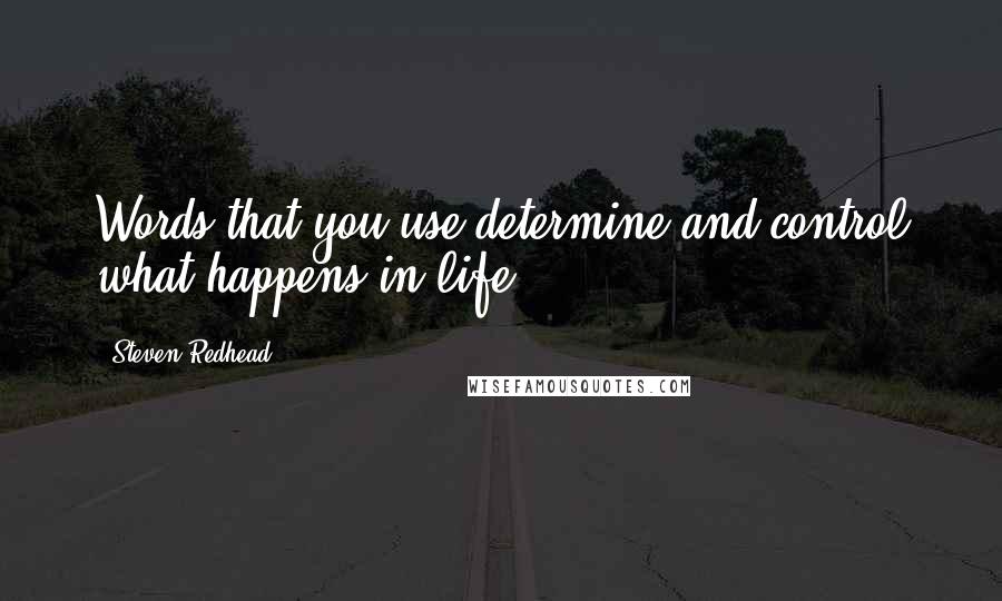 Steven Redhead Quotes: Words that you use determine and control what happens in life.