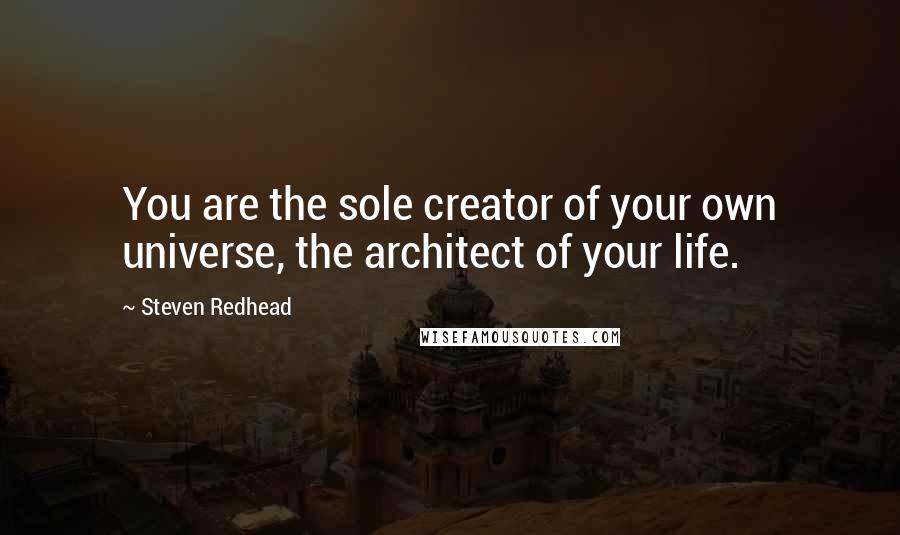 Steven Redhead Quotes: You are the sole creator of your own universe, the architect of your life.