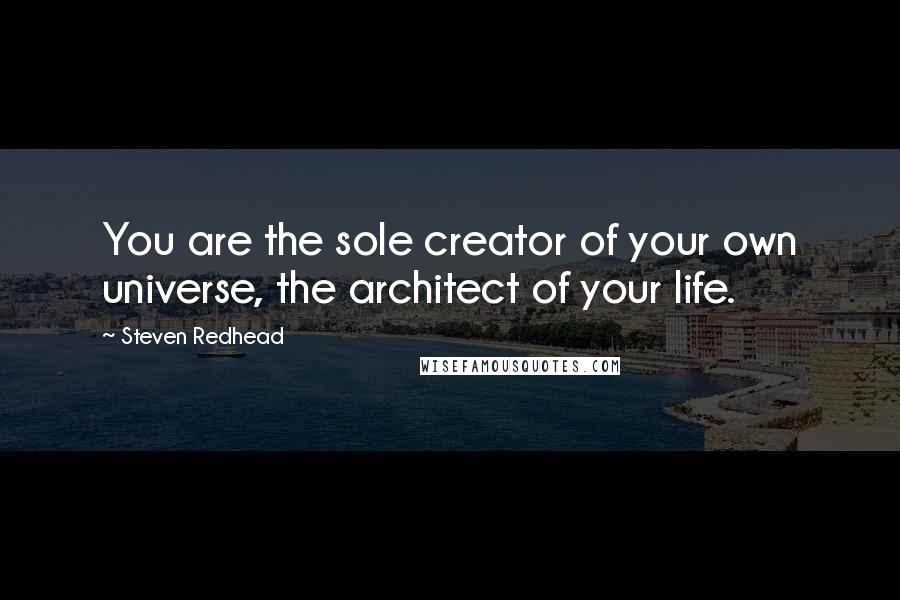 Steven Redhead Quotes: You are the sole creator of your own universe, the architect of your life.