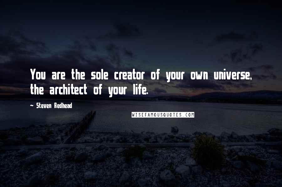 Steven Redhead Quotes: You are the sole creator of your own universe, the architect of your life.