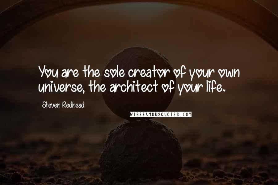 Steven Redhead Quotes: You are the sole creator of your own universe, the architect of your life.