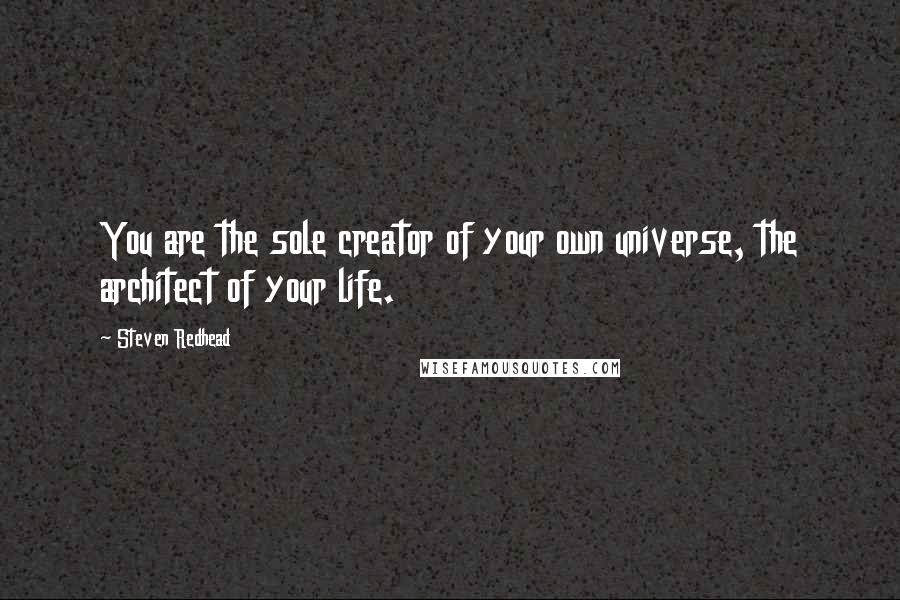 Steven Redhead Quotes: You are the sole creator of your own universe, the architect of your life.