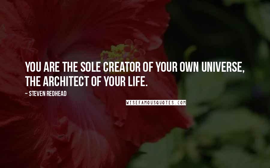 Steven Redhead Quotes: You are the sole creator of your own universe, the architect of your life.