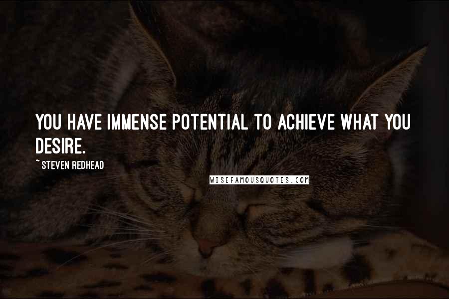 Steven Redhead Quotes: You have immense potential to achieve what you desire.