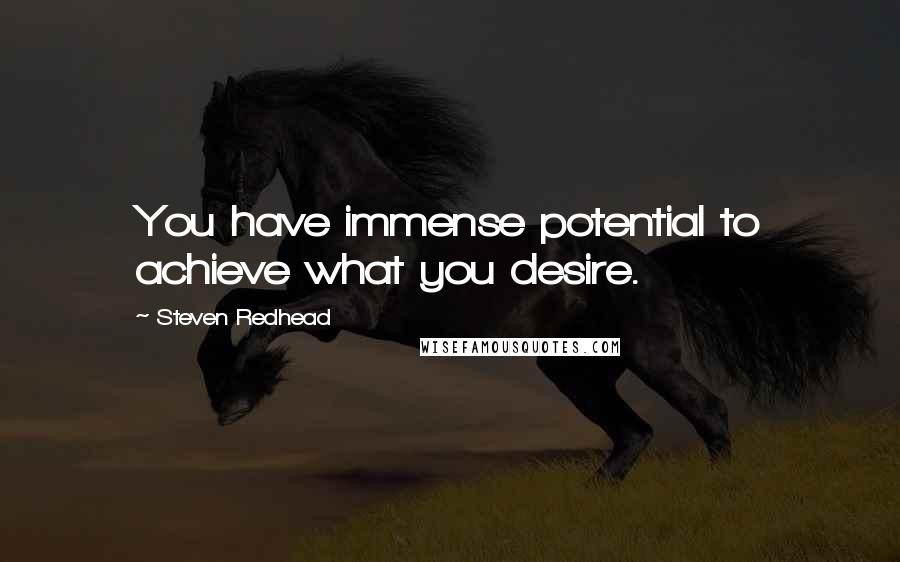 Steven Redhead Quotes: You have immense potential to achieve what you desire.