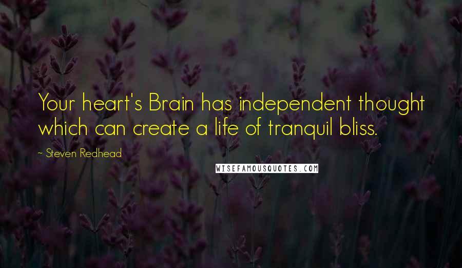 Steven Redhead Quotes: Your heart's Brain has independent thought which can create a life of tranquil bliss.