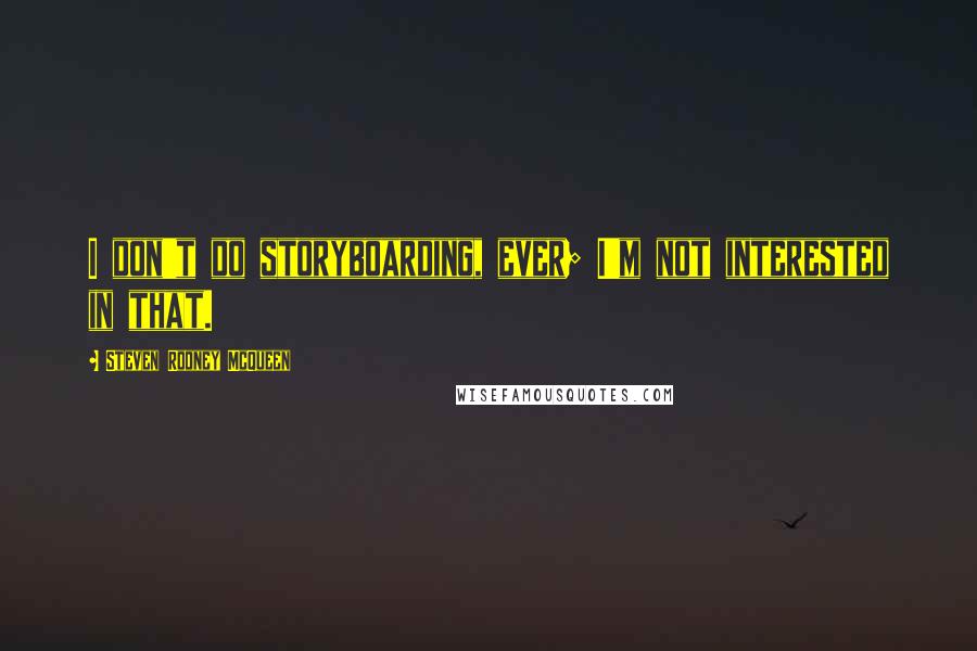 Steven Rodney McQueen Quotes: I don't do storyboarding, ever; I'm not interested in that.