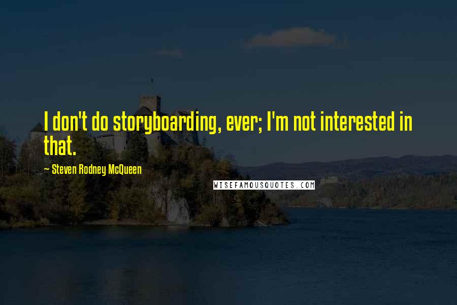 Steven Rodney McQueen Quotes: I don't do storyboarding, ever; I'm not interested in that.