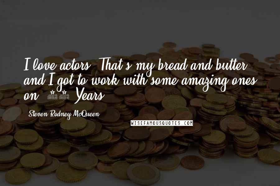 Steven Rodney McQueen Quotes: I love actors. That's my bread and butter, and I got to work with some amazing ones on '12 Years'.