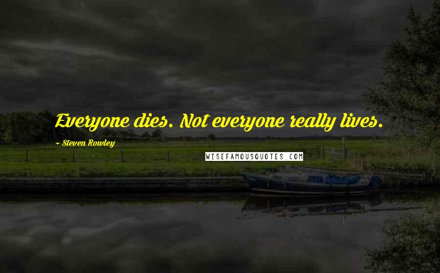 Steven Rowley Quotes: Everyone dies. Not everyone really lives.