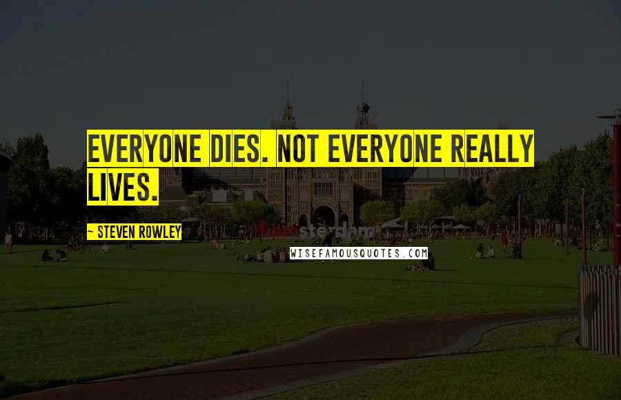 Steven Rowley Quotes: Everyone dies. Not everyone really lives.