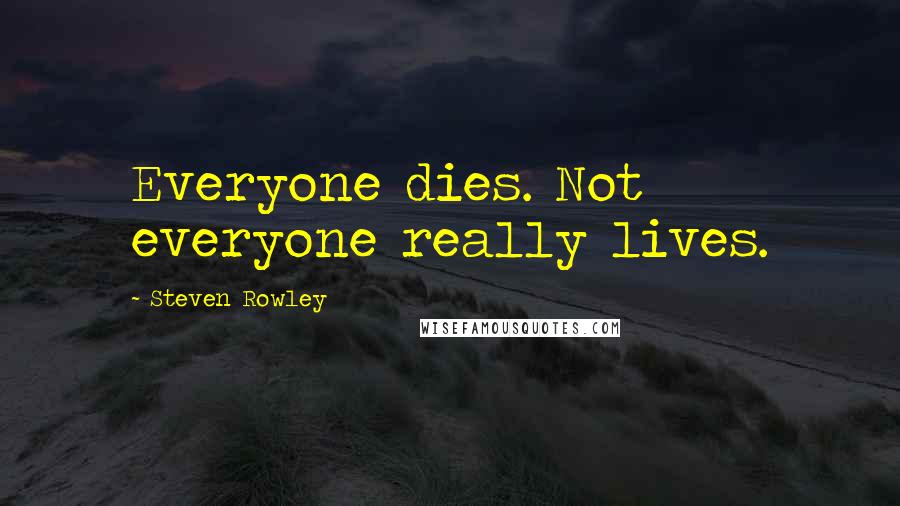 Steven Rowley Quotes: Everyone dies. Not everyone really lives.