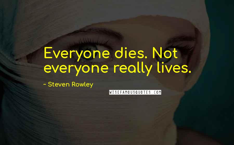 Steven Rowley Quotes: Everyone dies. Not everyone really lives.