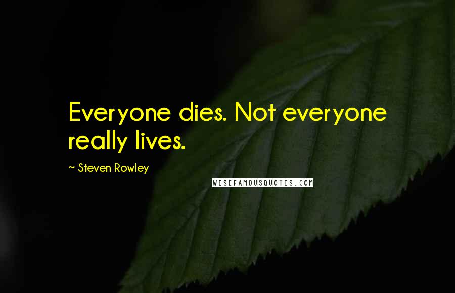 Steven Rowley Quotes: Everyone dies. Not everyone really lives.