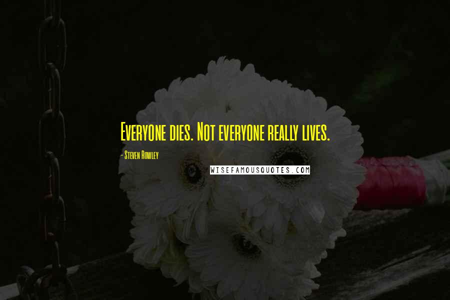 Steven Rowley Quotes: Everyone dies. Not everyone really lives.