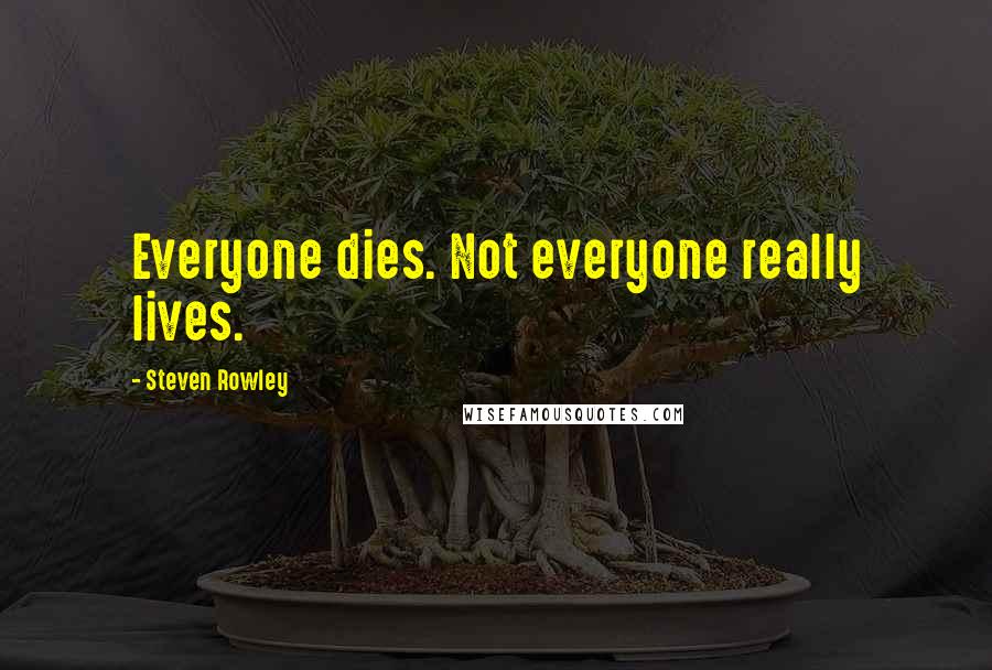 Steven Rowley Quotes: Everyone dies. Not everyone really lives.